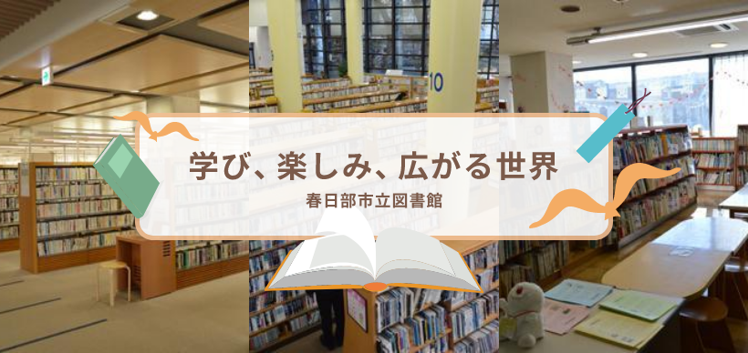 学び、楽しみ、広がる世界　春日部市立図書館